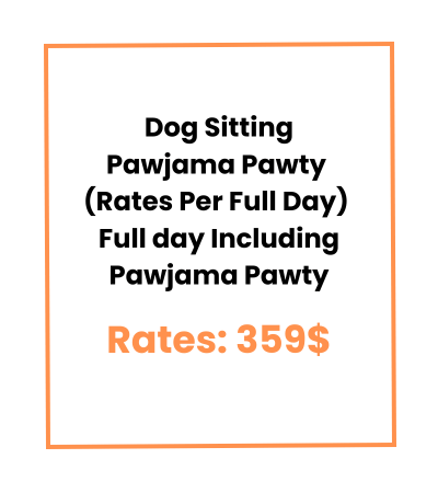 Dog Sitting Pawjama Pawty (Rates Per Full Day) Full day Including Pawjama Pawty